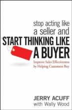 Cover art for Stop Acting Like a Seller and Start Thinking Like a Buyer: Improve Sales Effectiveness by Helping Customers Buy