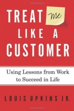 Cover art for Treat Me Like a Customer: Using Lessons from Work to Succeed in Life