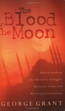 Cover art for The Blood Of The Moon Understanding The Historic Struggle Between Islam And Western Civilization
