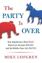 Cover art for The Party Is Over: How Republicans Went Crazy, Democrats Became Useless, and the Middle Class Got Shafted