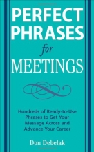 Cover art for Perfect Phrases for Meetings: Hundreds of Ready-to-Use Phrases to Get Your Message Across and Advance Your Career