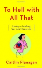Cover art for To Hell with All That: Loving and Loathing Our Inner Housewife