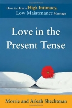 Cover art for Love in the Present Tense: How to Have a High Intimacy, Low Maintenance Marriage