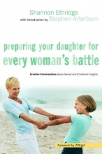 Cover art for Preparing Your Daughter for Every Woman's Battle: Creative Conversations about Sexual and Emotional Integrity (The Every Man Series)