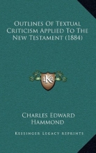 Cover art for Outlines Of Textual Criticism Applied To The New Testament (1884)