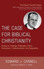Cover art for The Case for Biblical Christianity: Essays on Theology, Philosophy, Ethics, Ecumenism, Fundamentalism, and Separatism (Edward Carnell Library)