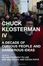 Cover art for Chuck Klosterman IV: A Decade of Curious People and Dangerous Ideas