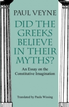 Cover art for Did the Greeks Believe in Their Myths?: An Essay on the Constitutive Imagination