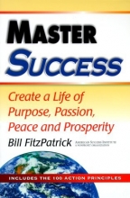 Cover art for Master Success: Create a Life of Purpose, Passion, Peace and Prosperity: Includes the 100 Action Principles