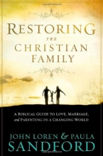 Cover art for Restoring the Christian Family: A Biblical Guide to Love, Marriage, and Parenting In A Changing World