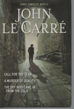 Cover art for Three Complete Novels~Call For The Dead~A Murder Of Quality~The Spy Who Came In From The Cold (George Smiley #1, George Smiley #2, George Smiley #3)