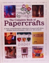 Cover art for The Complete Book of Papercrafts: A Truly ComprehensiveCollection of Papercrafts Ideas, Designs and Techniques, with Over 300 Projects