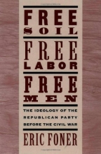 Cover art for Free Soil, Free Labor, Free Men: The Ideology of the Republican Party before the Civil War