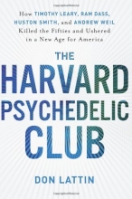 Cover art for The Harvard Psychedelic Club: How Timothy Leary, Ram Dass, Huston Smith, and Andrew Weil Killed the Fifties and Ushered in a New Age for America