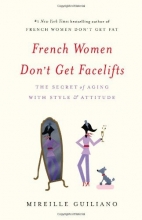 Cover art for French Women Don't Get Facelifts: The Secret of Aging with Style & Attitude