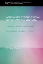 Cover art for African Proverbs Reveal Christianity in Culture: A Narrative Portrayal of Builsa Proverbs Contextualizing Christianity in Ghana (American Society of Missiology Monograph)