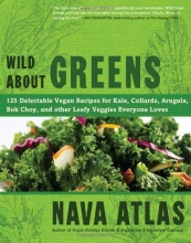 Cover art for Wild About Greens: 125 Delectable Vegan Recipes for Kale, Collards, Arugula, Bok Choy, and other Leafy Veggies Everyone Loves