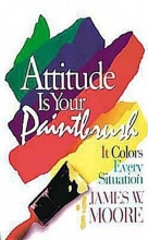 Cover art for Attitude is Your Paintbrush: It Colors Every Situation
