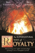 Cover art for The Supernatural Ways of Royalty: Discovering Your Rights and Privileges of Being a Son or Daughter of God