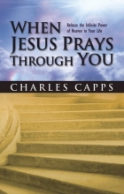 Cover art for When Jesus Prays Through You: Release the Infinite Power of Heaven in Your Life