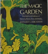 Cover art for The magic garden: The myth and folklore of flowers, plants, trees, and herbs