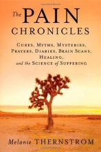 Cover art for The Pain Chronicles: Cures, Myths, Mysteries, Prayers, Diaries, Brain Scans, Healing, and the Science of Suffering