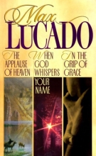 Cover art for Lucado 3 in 1: In the Grip of Grace/When God Whispers Your Name/Applause of Heaven