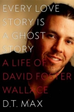 Cover art for Every Love Story Is a Ghost Story: A Life of David Foster Wallace