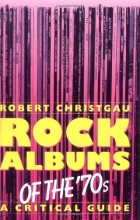 Cover art for Rock Albums Of The 70s: A Critical Guide (Da Capo Paperback)