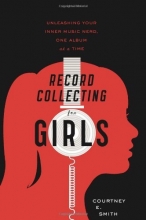 Cover art for Record Collecting for Girls: Unleashing Your Inner Music Nerd, One Album at a Time