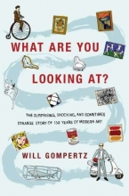 Cover art for What Are You Looking At?: The Surprising, Shocking, and Sometimes Strange Story of 150 Years of Modern Art