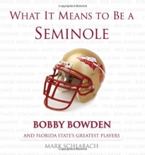 Cover art for What It Means to Be a Seminole: Bobbie Bowden and Florida State's Greatest Players