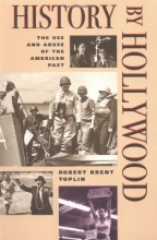 Cover art for History by Hollywood: THE USE AND ABUSE OF THE AMERICAN PAST