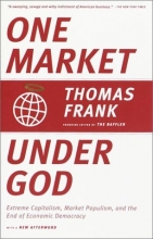 Cover art for One Market Under God: Extreme Capitalism, Market Populism, and the End of Economic Democracy