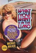 Cover art for What You Want Is in the Limo: On the Road with Led Zeppelin, Alice Cooper, and the Who in 1973, the Year the Sixties Died and the Modern Rock Star Was Born