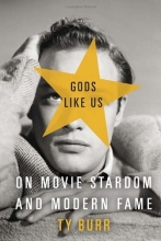Cover art for Gods Like Us: On Movie Stardom and Modern Fame