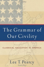 Cover art for The Grammar of Our Civility: Classical Education in America