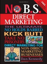 Cover art for No B.S. Direct Marketing: The Ultimate, No Holds Barred, Kick Butt, Take No Prisoners Direct Marketing for Non-direct Marketing Businesses