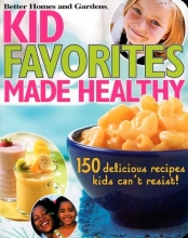 Cover art for Kid Favorites Made Healthy: 150 Delicious Recipes Kids Can't Resist! (Better Homes & Gardens Cooking)