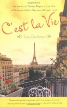 Cover art for C'est La Vie: An American Woman Begins a New Life in Paris and--Voila!--Becomes Almost French