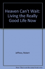 Cover art for Heaven Can't Wait: Living the Really Good Life