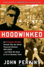 Cover art for Hoodwinked: An Economic Hit Man Reveals Why the World Financial Markets Imploded--and What We Need to Do to Remake Them