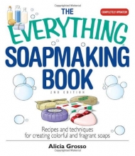Cover art for The Everything Soapmaking Book: Recipes and Techniques for Creating Colorful and Fragrant Soaps