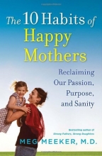 Cover art for The 10 Habits of Happy Mothers: Reclaiming Our Passion, Purpose, and Sanity