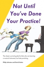 Cover art for Not Until You've Done Your Practice: The classic survival guide for kids who are learning a musical instrument, but hate practicing
