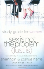 Cover art for Sex Is Not the Problem (Lust Is) - A Study Guide for Women