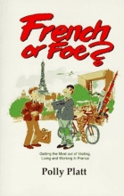 Cover art for French or Foe?: Getting the Most Out of Visiting, Living and Working in France