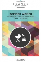 Cover art for Wonder Women: Navigating the Challenges of Motherhood, Career, and Identity (Frames)