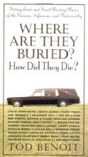 Cover art for Where Are They Buried?: How Did They Die? Fitting Ends and Final Resting Places of the Famous, Infamous, and Noteworthy