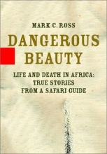Cover art for Dangerous Beauty: Life and Death in Africa: True Stories from a Safari Guide